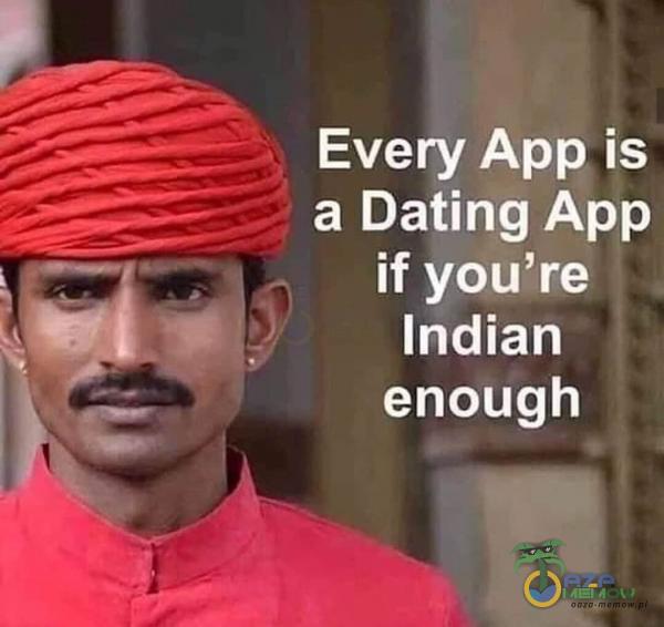 Every App is a Dating App if you re Indian enough