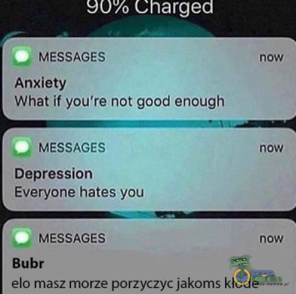  90% Charged MESSAGES Anxiety What if you re not good enough Ľ MESSAGES Depression Everyone hates you MESSAGES Bubr elo masz morze porzyczyc jakoms...