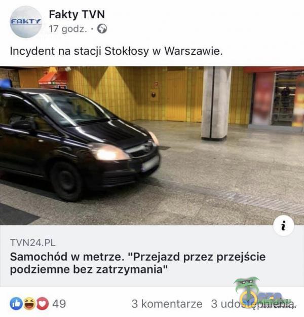 Fakty TVN 17 godz. • G Incydent na stacji Stokłosy w Warszawie. Samochód w metrze. Przejazd przez przejście podziemne bez zatrzymania 49 3 komentarze 3 udostępnienia