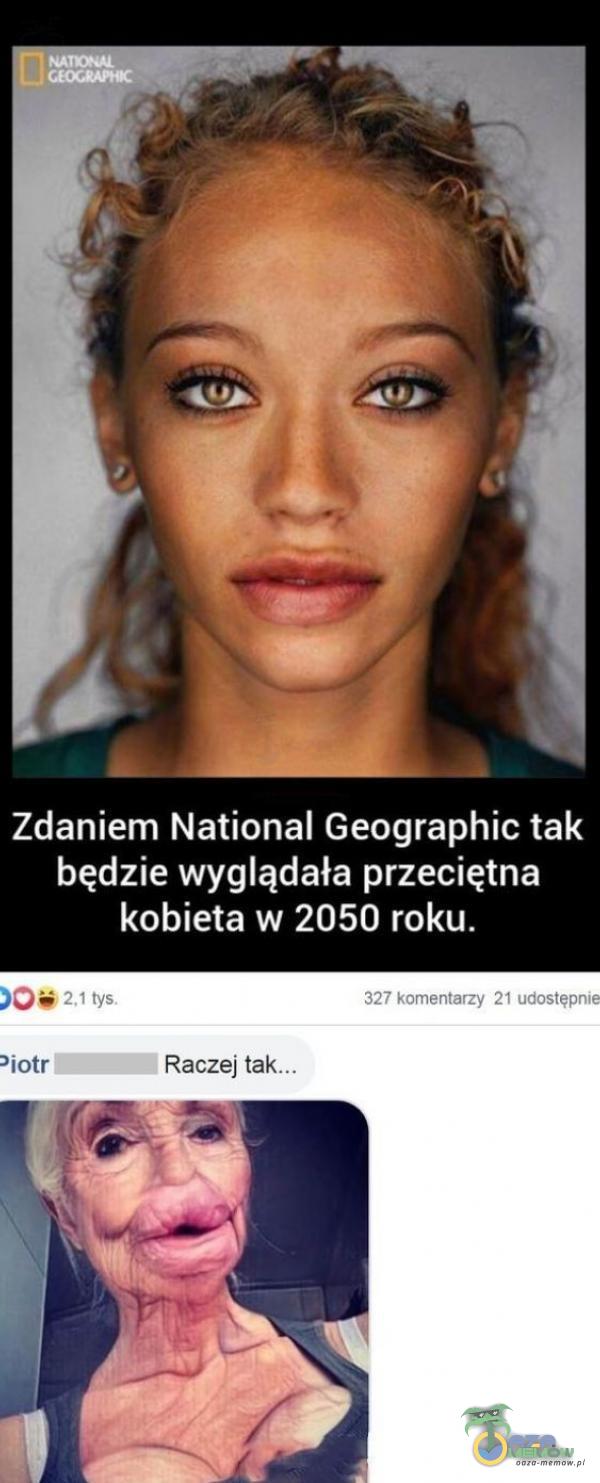 Zdaniem National Geographic tak będzie wyglądała przeciętna kobieta w 2050 roku. tys. iotr 327 komentarzy 21 udostępnie Raczej