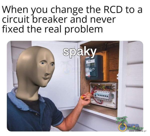 When you change the RCD to a circuit breaker and never fixed the real problem