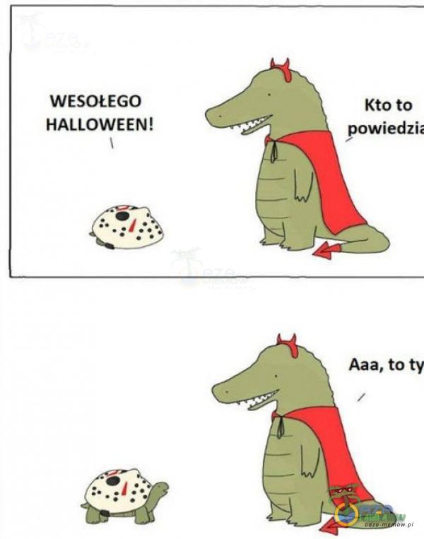 WESOŁEGO HALLOWEEN! Kto to powiedzii Aaa, to ty