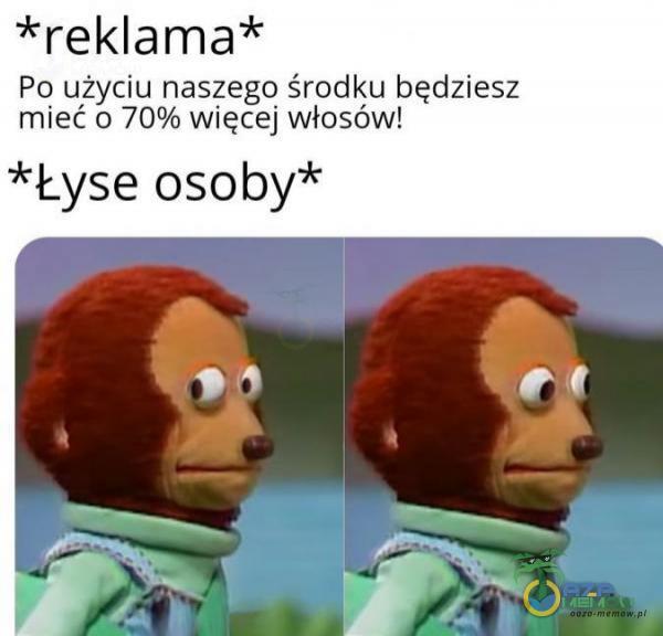 *reklama”* Po użyciu naszego środku będziesz mieć o 70% więcej włosów! *Łyse osoby*