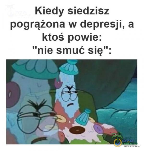 Kiedy siedzisz pogrążona w depresji, a ktoś powie: nie smuć się”•