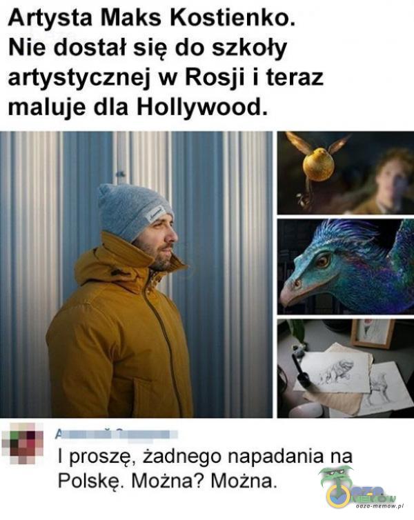 Artysta Maks Kostienko. Nie dostał się do szkoły artystycznej w Rosji i teraz maluje dla Hollywood. I proszę, żadnego napadania na Polskę. Można? Można.