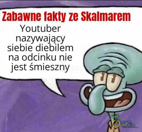 Zabawne fakty ze $kalmarem Youtuber GW, siebie diebilem „4 , na odcinku nie i , - , mz jest śmieszny „ETA ga | a) oh