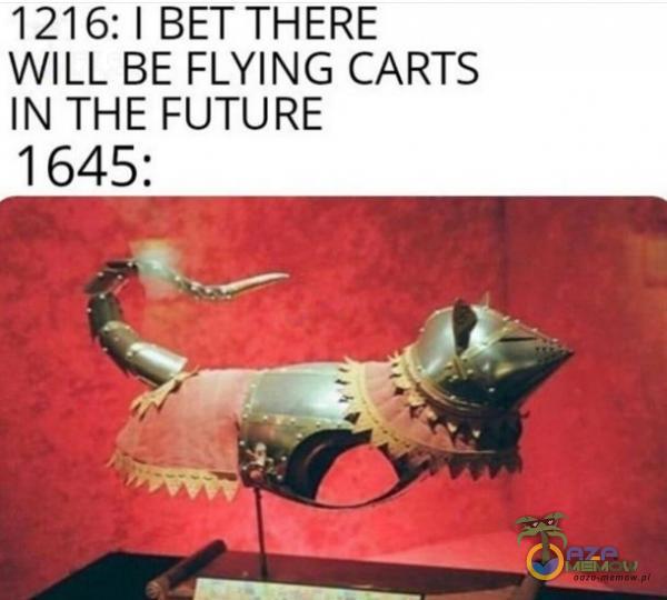 1216: | BET THERE WILL BE FLYING CARTS IN THE FUTURE 1645: