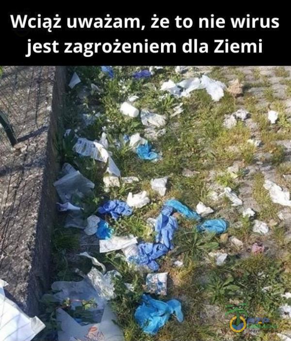 Wciąż uważam, że to nie wirus jest zagrożeniem dla Ziemi