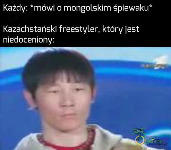 Każdy: mówi a mongolskim śpiewaku* Kazachstański freestyler, który jest EeenasVA W ==—u; 4