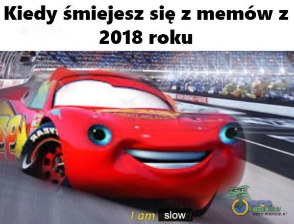 Kiedy śmiejesz się z memów z 2018 roku slow