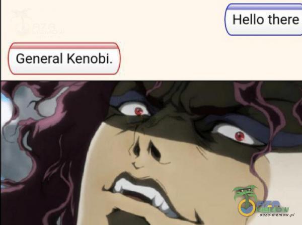 / | Hello there | General Keniobi. j