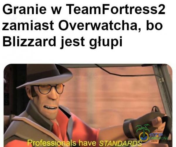 Granie w TeamFortress2 zamiast Overwatcha, bo Blizzard jest głupi rofessł Is have STANDA