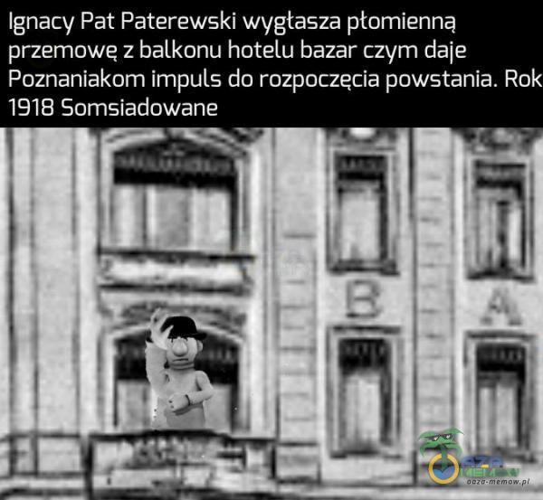 ignacy Pat Paterewski wygłasza ptamienną ela P=I UC ESA alraj py go Poznaniakam impuls da rozpoczecia powstania. Rak EEEE cje