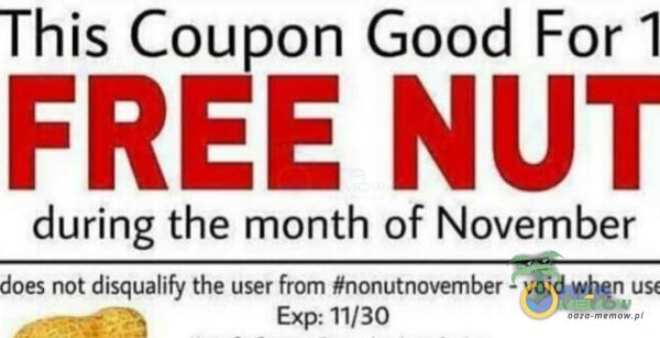This Coupon Good For 1 FREE NUT during the month of November does not disqualify the user from #nonutnovember - void when u Exp: 11/30