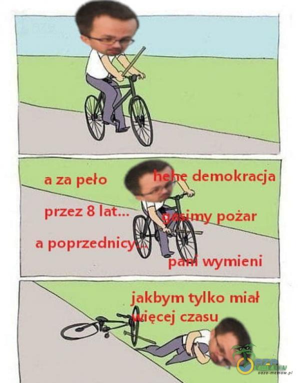 a za pelo przez 8 la ... a poprzedni demokracja ożar p wymieni jakbym tylko miał ięcej czasu