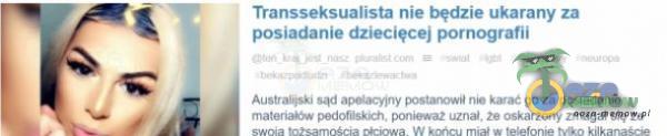 Transseksualista nie będzie ukarany za posiadanie dziecięcej pornografi***postanowił nie kar* go poniewa2 uzna . Ze oskar20ny zmagał sie ze