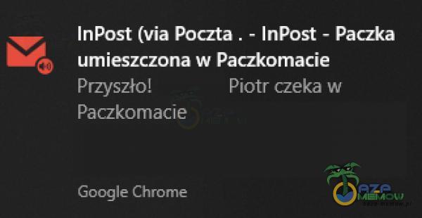 InPost (via Poczta . - InPost - Paczka umieszczona w Paczkomacie Przyszło! Paczkomacîe Google Chrome Piotr czeka w