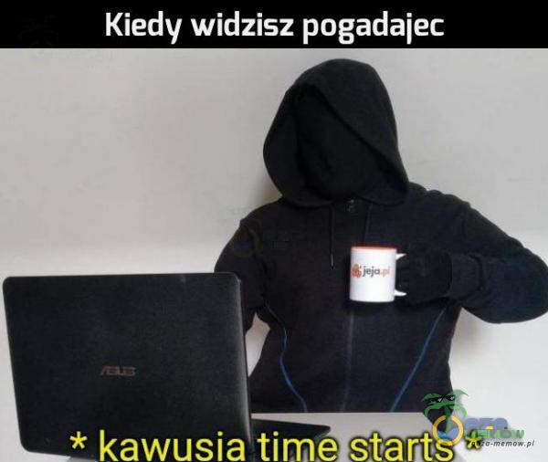 Kiedy widzisz pogadaiec * kawusia time starłts *