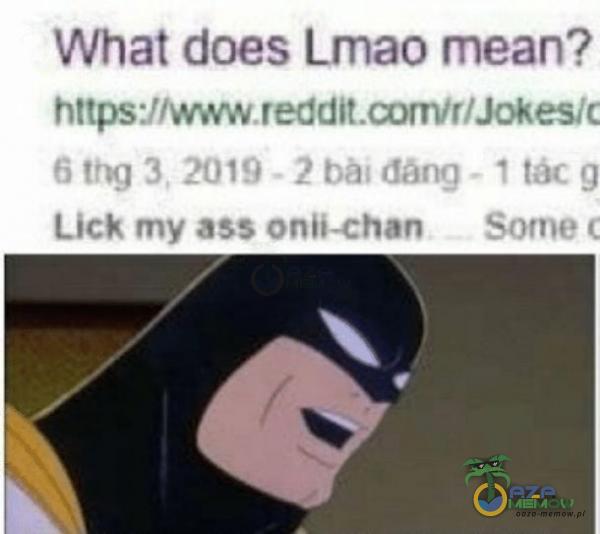 What does Lmao mean? 6 thg 3, 2019 2 bhl dâng- 1 tac g Lick my ass onii-chan Some 1