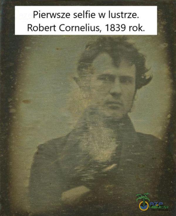 Pierwsze selfie w lustrze. Robert Cornelius, 1839 rok.