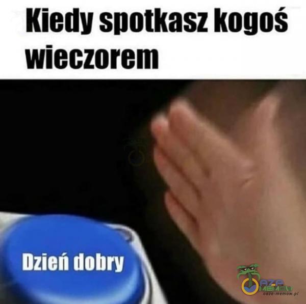 Kiedy spotkasz kogoś wieczorem Dzień dobry