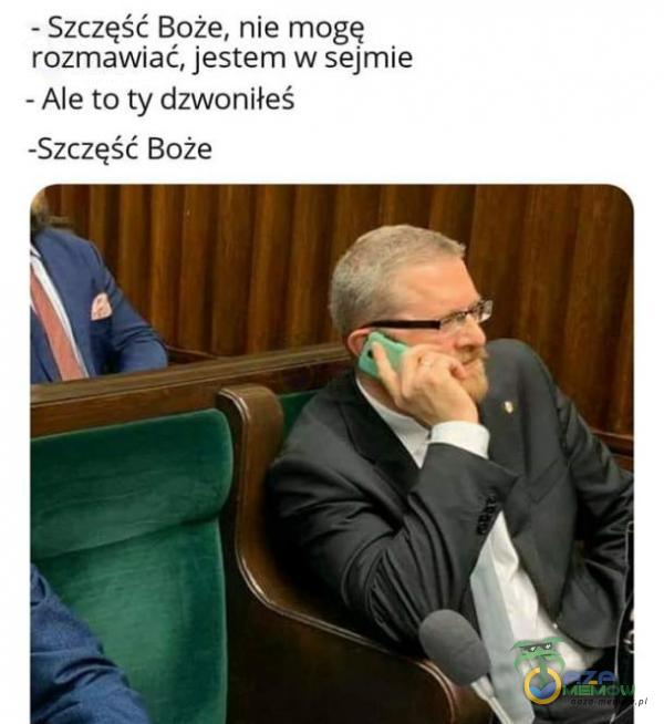 - Szczęść Boże, nie mogę rozmawiać, jestem w sejmie - Ale to ty dzwoniłeś -Szczęść Boże