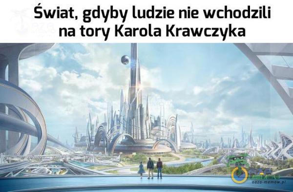 Świat, gdyby ludzie nie wchodzili na tory Karola Krawczyka