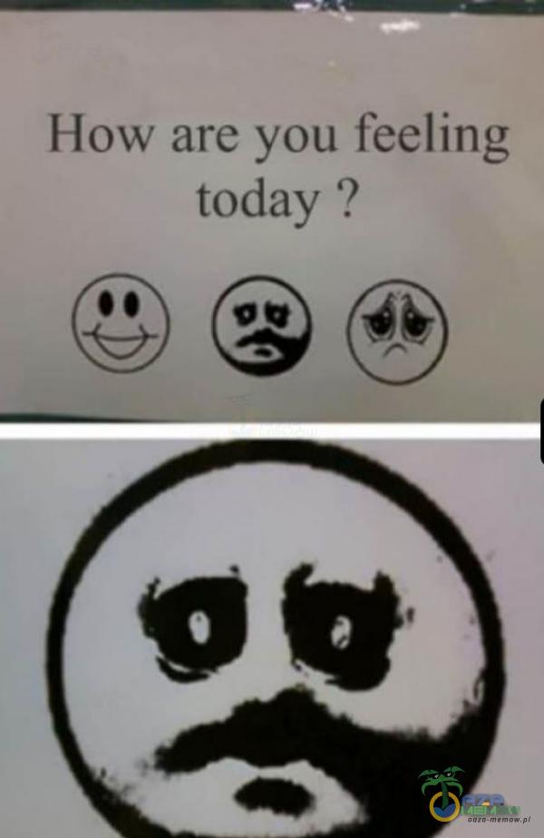 How are you feeling today ?