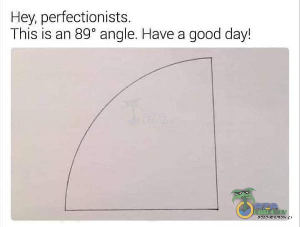 Hey, perfectionists. This is an 890 angle. Have a good day!