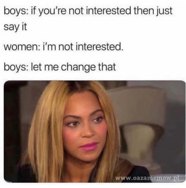 boys: if you're not interested then just say ił women: i'm not interested. boys: let me change that .ni