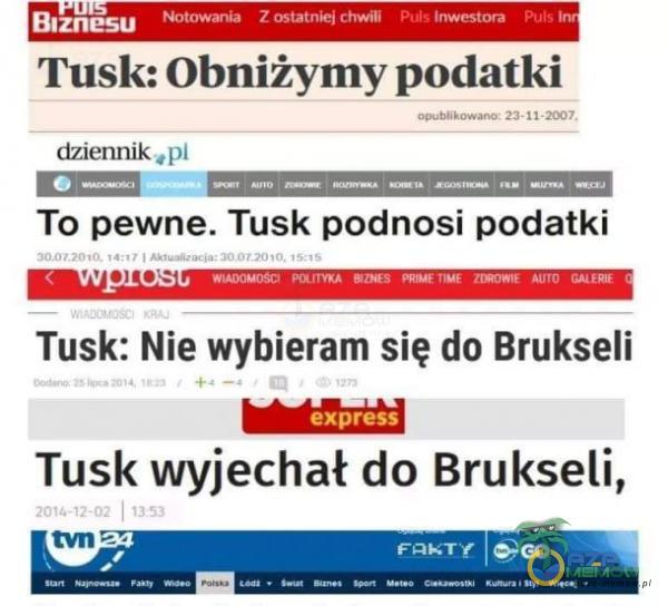 Biznesu Tusk: Notowania Z ostatniej chwili Puls Inwestora Puľ, In Obniżymy podatki dziennik a To pewne. Tusk podnosi podatki 300/40,0 Tusk: Nie wybieram się do Brukseli express Tusk wyjechał do Brukseli, 20 | 1353