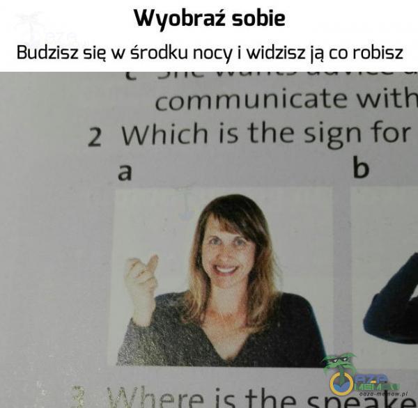 Wyobraź sobie Budzisz sie w środku nocy i widzisz ją co robisz municate with 2 Which is the sign for