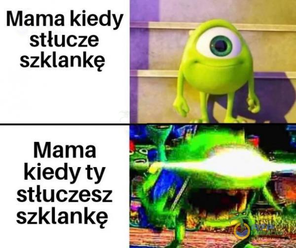 Mama kiedy stłucze szklankę stłuczesz & szklankę