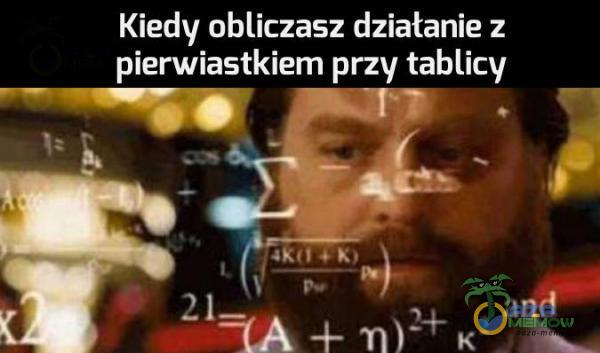 Kiedy obliczasz działanie : pierwiastkiem przy tablicy : T _ _ .