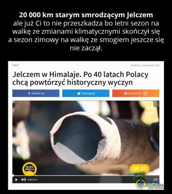  20 000 km starym smrodzącym Jelczem ale już Ci to nie przeszkadza bo letni sezon na walkę ze zmianami klimatycznymi skończył się a sezon zimowy na walkę ze smogiem jeszcze się nie zaczął. Jelczem w Himalaje. Po 40 latach Polacy chcą...