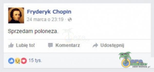 Fryderyk Chopin 24 marca 023 19 Sprzedam poloneza. to! Komentarz 15 tjs. Udostępnij