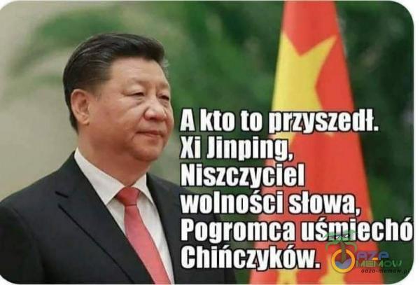 A kto to uzysgedl. Xi Jinning, kNiszczydiel wolnośii słowa, Pogromca uśmiechó Chińczyków.