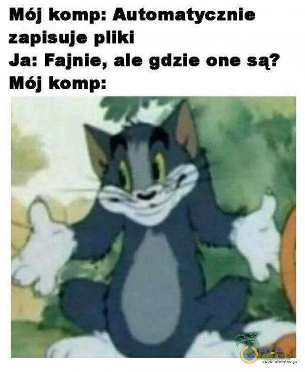 Mój komp: Automatycznie zapisuje iki Ja: Fajnie, ale gdzie one są? Mój komp: