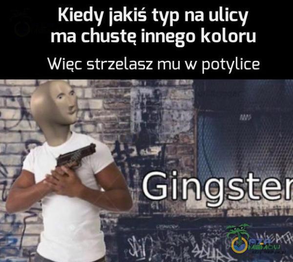 Kiedy jakiś typ na ulicy ma chustę innego koloru Więc strzelasz mu w potylice IWA