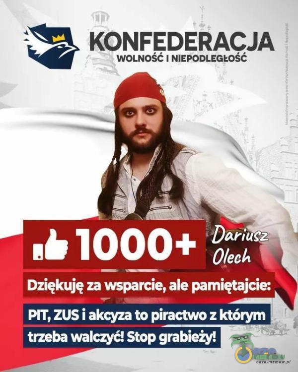 KONFEDERACJA WOLNOŚĆ 1 NIEPODLEGŁOŚĆ Darius Olech Dziękuję za wsparcie, ale pamiętajcie: PIT, ZUS i akcyza to piractwo z którym trzeba walczyć! Stop grabieży!