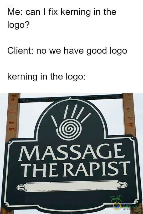 Me: can I fix kerning in the logo? Client: no we have good logo kerning in the logo: MASSAGE THE RAPIST