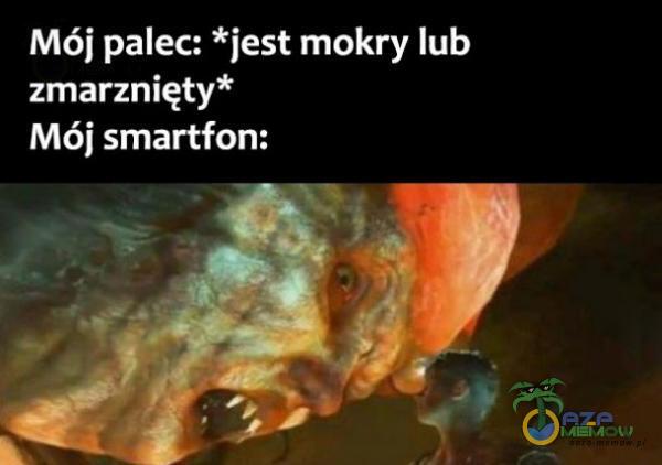 Mói palec: *jest 1110ka lub zmarznięty* Mói smartfon;