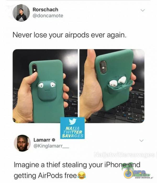 %% Rorschach dhruyresyrum Never lose your airpods ever again. Lamarr © WBLIssk ULE Imagine a thief stealing your iPhone and getting AlrPods free s3