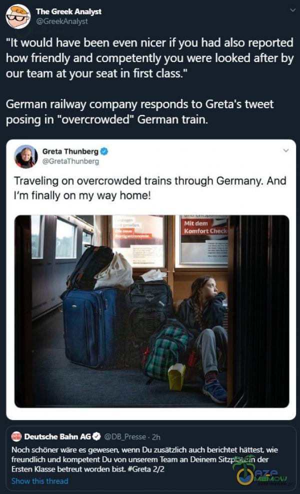   Ar•t GreekAnalyst Ił would have been even nicer if you had also reported how friendly and petently you were looked after by our team at your seat in first class. German railway pany responds to Greta s tweet posing in overcrowded German train....