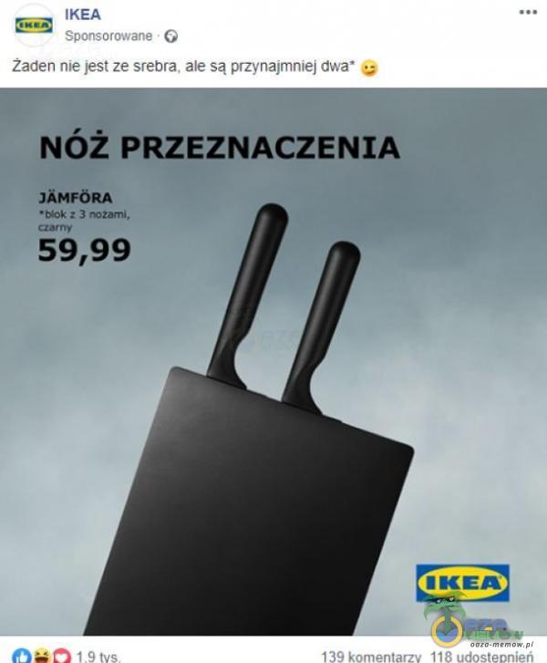IKEA Sponsorowane • G Zaden nie jest ze srebra, ale są przynajmniej dwa Nóż PRZEZNACZENIA JĂMFÓRA •Nok : 3 nozami. 59,99 • KEA 19