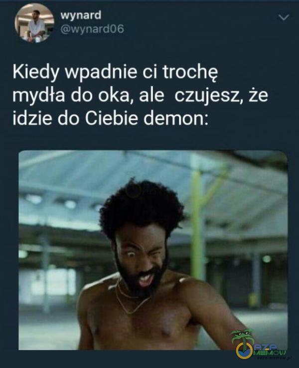 wynard wynard06 Kiedy wpadnie ci trochę mydła do oka, ale czujesz, że idzie do Ciebie demon: