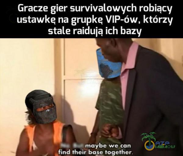 Gracze gier survivalowych robiący ustawka na grupkę VIP-ów. którzy stale raiduią ich bazy - - mnybe we can IHm! łhcir bug together