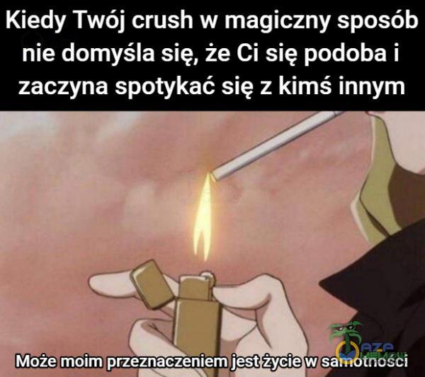 Kiedy Twój crush w magiczny sposób nie domyśla się, że Ci się podoba i zaczyna spotykać się z kimś innym v % -] i |Mażermom przeznaczeniem jestizyciejwiSamo