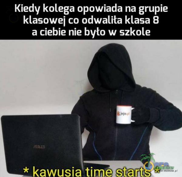 Kiedy kolega opowiada na grupie klasowej co odwaliła klasa 8 a ciebie nie było w szkole * kawusia time staras k