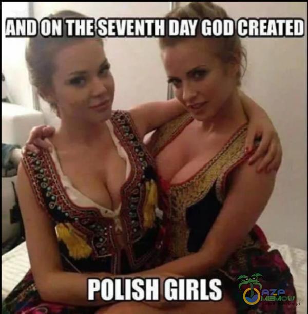 ND ON THESEVENTH DAY GOD CREATED POLISH GIRLS